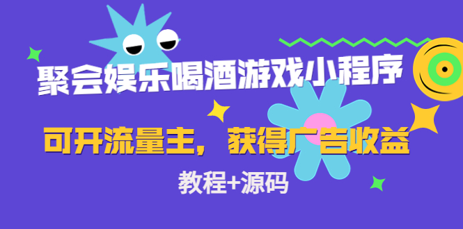 聚会娱乐喝酒游戏小程序，可开流量主，日入100+获得广告收益（教程+源码）-启航188资源站