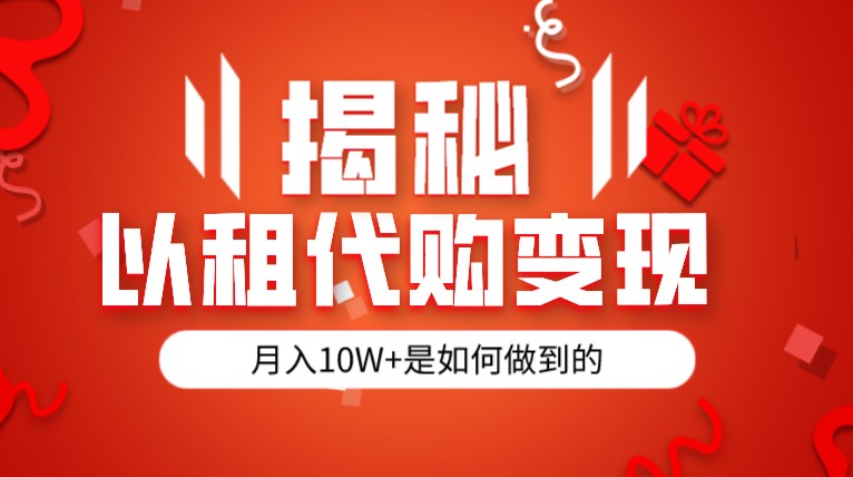 揭秘以租代购模式变现半年130W，纯绿色，胆大者看-启航188资源站