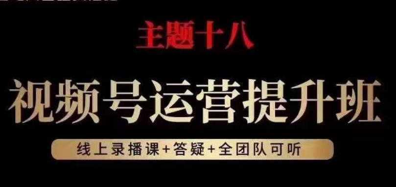 视频号运营提升班，从底层逻辑讲，2023年最佳流量红利！-启航188资源站