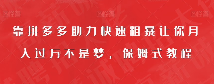 靠拼多多助力快速粗暴让你月入过万不是梦，保姆式教程【揭秘】-启航188资源站