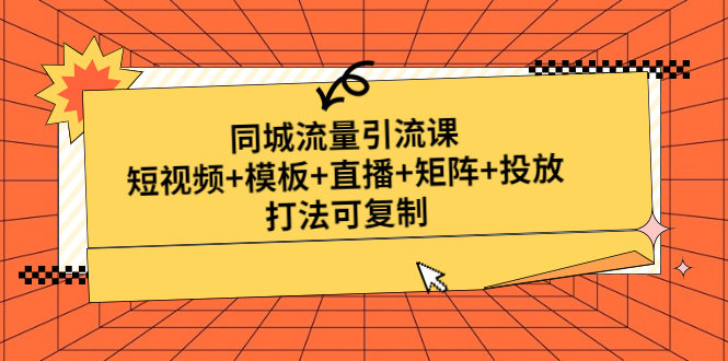 （4832期）同城流量引流课：短视频+模板+直播+矩阵+投放，打法可复制(无中创水印)-启航188资源站