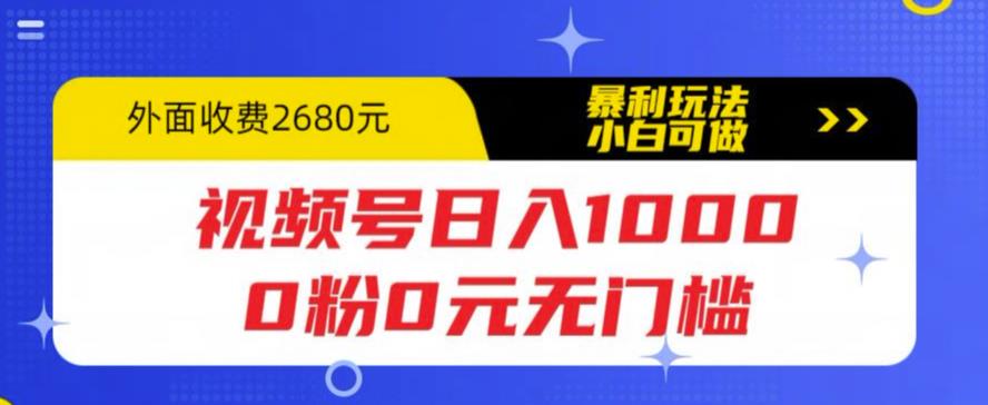 （5913期）视频号日入1000，0粉0元无门槛，暴利玩法，小白可做，拆解教程-启航188资源站