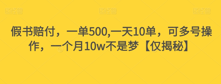 假书赔付，一单500,一天10单，可多号操作，一个月10w不是梦【仅揭秘】-启航188资源站