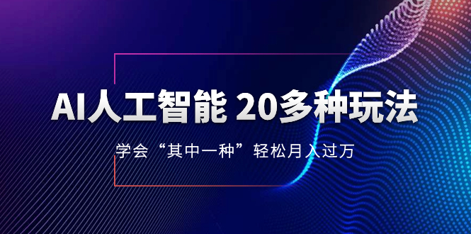 （8082期）AI人工智能 20多种玩法 学会“其中一种”轻松月入过万，持续更新AI最新玩法-启航188资源站