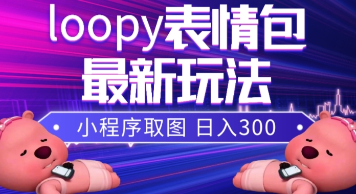 小狸猫loopy表情包小程序取图玩法，最新出的表情包素材-启航188资源站