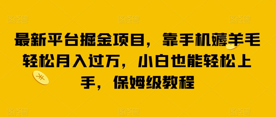 最新平台掘金项目，靠手机薅羊毛轻松月入过万，小白也能轻松上手，保姆级教程【揭秘】-启航188资源站