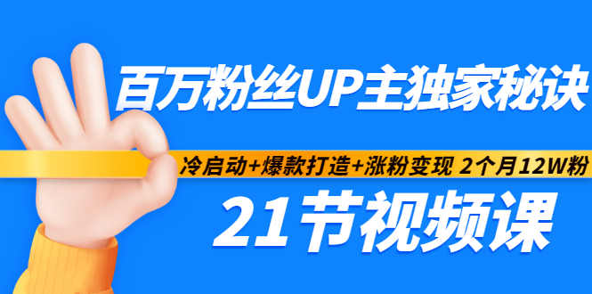 百万粉丝UP主独家秘诀：冷启动+爆款打造+涨粉变现2个月12W粉（21节视频课)-启航188资源站