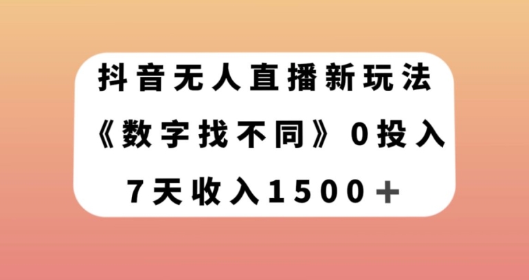 抖音无人直播新玩法，数字找不同，7天收入1500+【揭秘】-启航188资源站