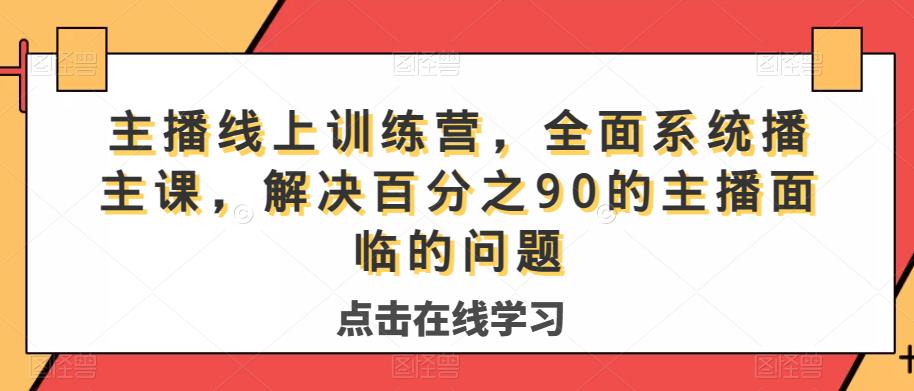 主播线上训练营，全面系统‮播主‬课，解决‮分百‬之90的主播面‮的临‬问题-启航188资源站