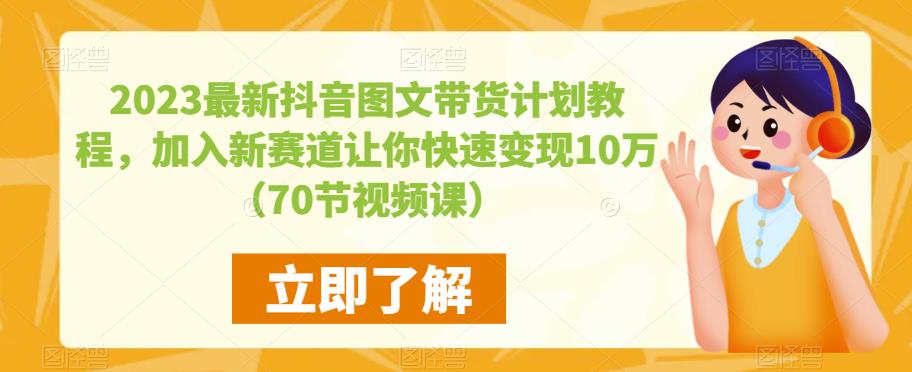 2023最新抖音图文带货计划教程，加入新赛道让你快速变现10万+（70节视频课）-启航188资源站