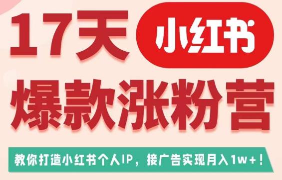 17天小红书爆款涨粉营（广告变现方向），教你打造小红书博主IP、接广告变现的-启航188资源站