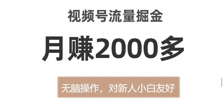 视频号流量掘金，无脑操作，对新人小白友好，月赚2000多【揭秘】-启航188资源站