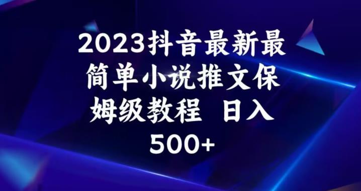 2023抖音最新最简单小说推文保姆级教程，日入500+【揭秘】-启航188资源站