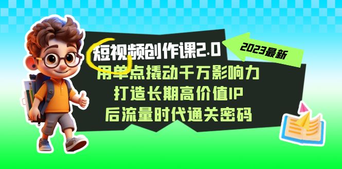 （7501期）短视频-创作课2.0，用单点撬动千万影响力，打造长期高价值IP 后流量时代…-启航188资源站