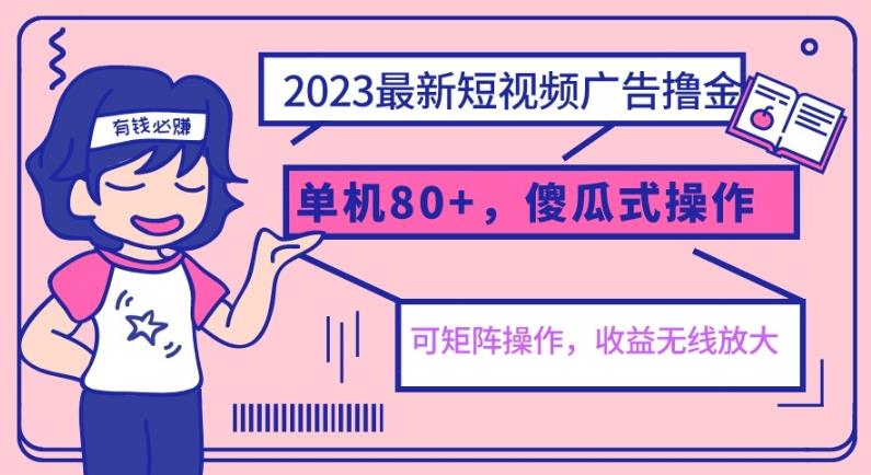 2023最新玩法短视频广告撸金，单机收益80+，可矩阵，傻瓜式操作，小白可上手【揭秘】-启航188资源站