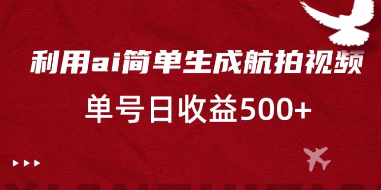 利用ai简单复制粘贴，生成航拍视频，单号日收益500+-启航188资源站