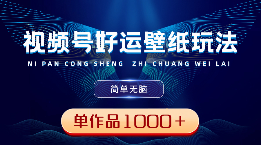 （8691期）视频号好运壁纸玩法，简单无脑 ，发一个爆一个，单作品收益1000＋-启航188资源站