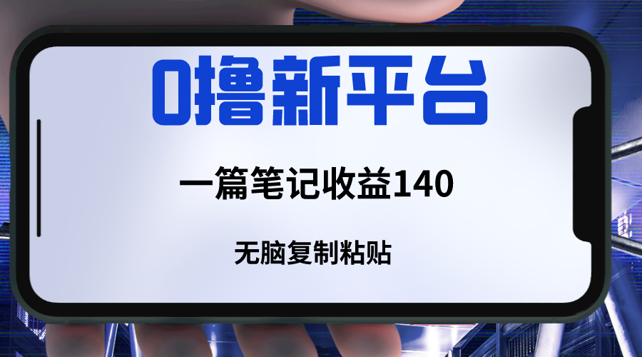 新平台撸收益，一篇笔记收益140，无脑复制粘贴，三分钟一篇笔记-启航188资源站