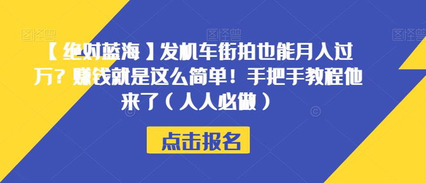 【绝对蓝海】发机车街拍也能月入过万？赚钱就是这么简单！手把手教程他来了（人人必做）【揭秘】-启航188资源站