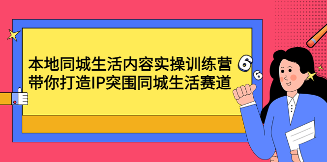 （4477期）本地同城生活内容实操训练营：带你打造IP突围同城生活赛道-启航188资源站