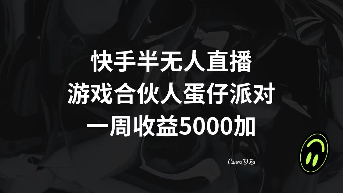 （8347期）快手半无人直播，游戏合伙人蛋仔派对，一周收益5000+-启航188资源站