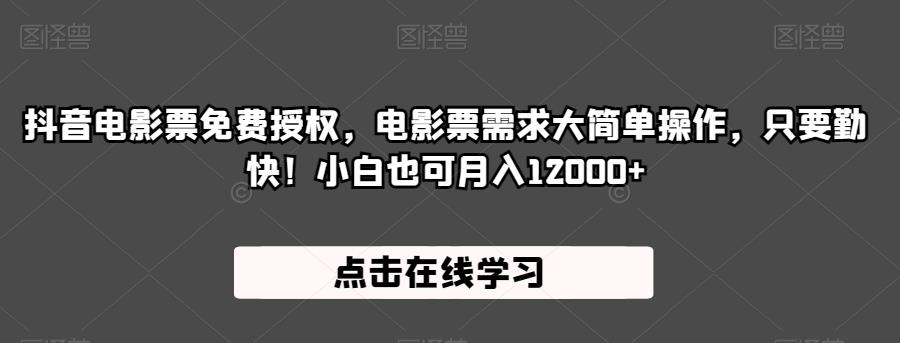 抖音电影票免费授权，电影票需求大简单操作，只要勤快！小白也可月入12000+【揭秘】-启航188资源站