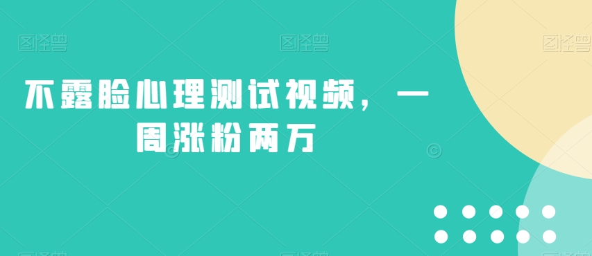 不露脸心理测试视频，一周涨粉两万【揭秘】-启航188资源站