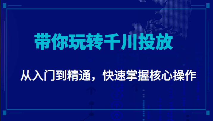 千万级直播操盘手带你玩转千川投放：从入门到精通，快速掌握核心操作-启航188资源站