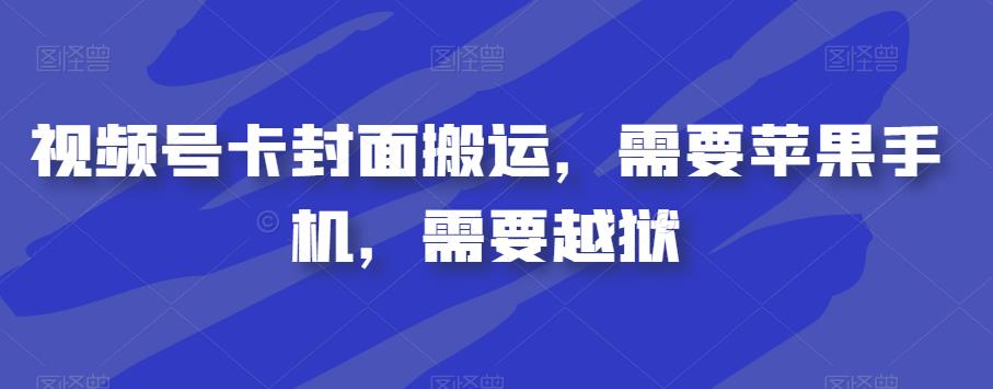 视频号卡封面搬运，需要苹果手机，需要越狱-启航188资源站