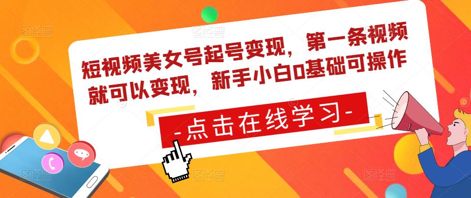 短视频美女号起号变现，第一条视频就可以变现，新手小白0基础可操作-启航188资源站