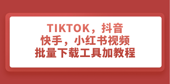 （7714期）TIKTOK，抖音，快手，小红书视频批量下载工具加教程-启航188资源站