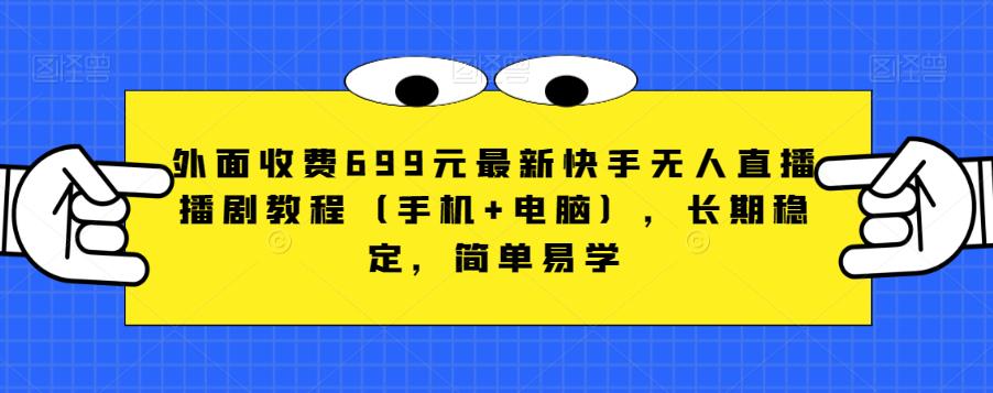 外面收费699元最新快手无人直播播剧教程（手机+电脑），长期稳定，简单易学-启航188资源站