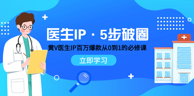 （7836期）医生IP·5步破圈：黄V医生IP百万爆款从0到1的必修课 学习内容运营的底层…-启航188资源站