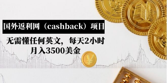 （4888期）国外返利网（cashback）项目：无需懂任何英文，每天2小时，月入3500美金-启航188资源站