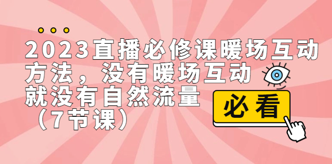 （7003期）2023直播·必修课暖场互动方法，没有暖场互动，就没有自然流量（7节课）-启航188资源站