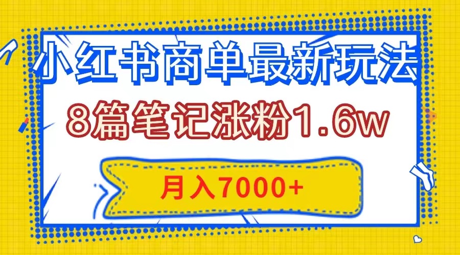 （7954期）小红书商单最新玩法，8篇笔记涨粉1.6w，几分钟一个笔记，月入7000+-启航188资源站