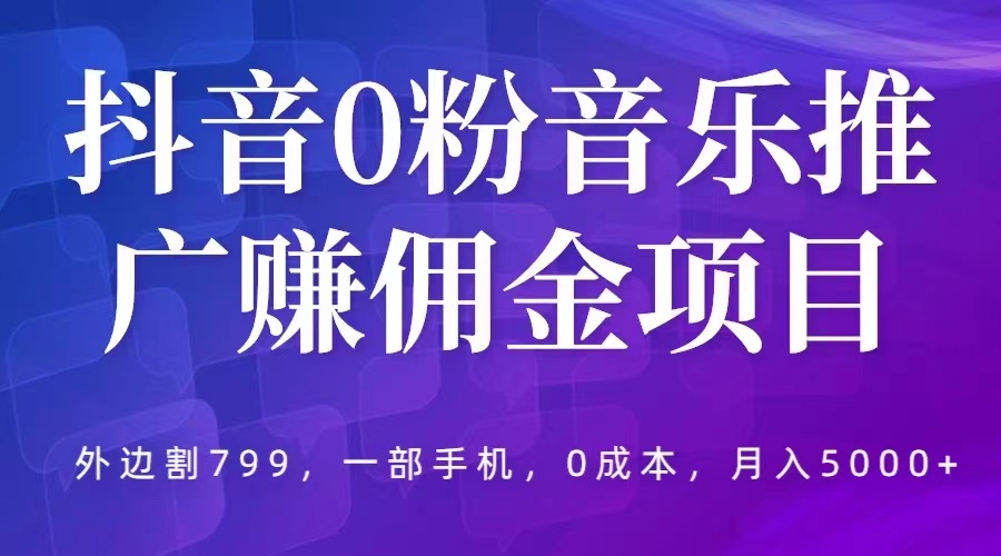 （5815期）抖音0粉音乐推广赚佣金项目，外边割799，一部手机0成本就可操作，月入5000+-启航188资源站