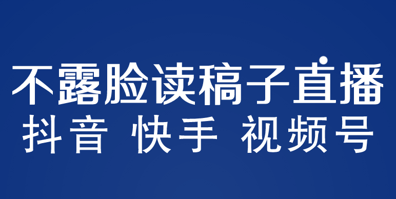 （5961期）不露脸读稿子直播玩法，抖音快手视频号，月入3w+详细视频课程-启航188资源站