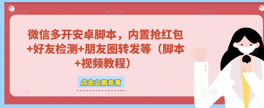 微信多开脚本，内置抢红包+好友检测+朋友圈转发等（安卓脚本+视频教程）-启航188资源站