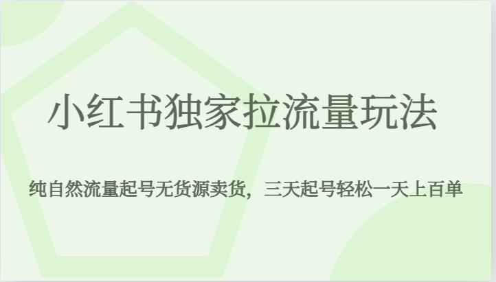 小红书独家拉流量玩法，纯自然流量起号无货源卖货，三天起号轻松一天上百单-启航188资源站