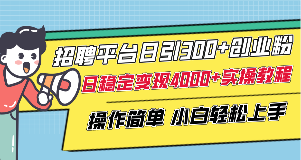 （8088期）招聘平台日引300+创业粉，日稳定变现4000+实操教程小白轻松上手！-启航188资源站