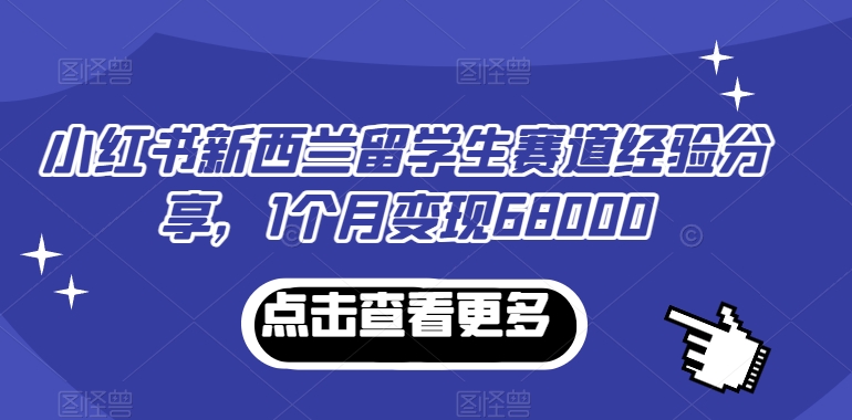 小红书新西兰留学生赛道经验分享，1个月变现68000-启航188资源站