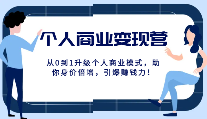 个人商业变现营精品线上课，从0到1升级个人商业模式，助你身价倍增，引爆赚钱力！-启航188资源站