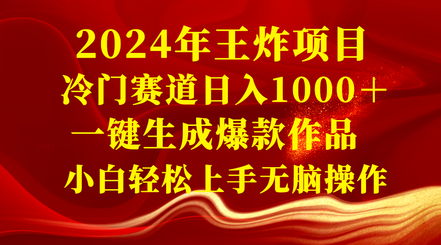 （8442期）2024年王炸项目 冷门赛道日入1000＋一键生成爆款作品 小白轻松上手无脑操作-启航188资源站