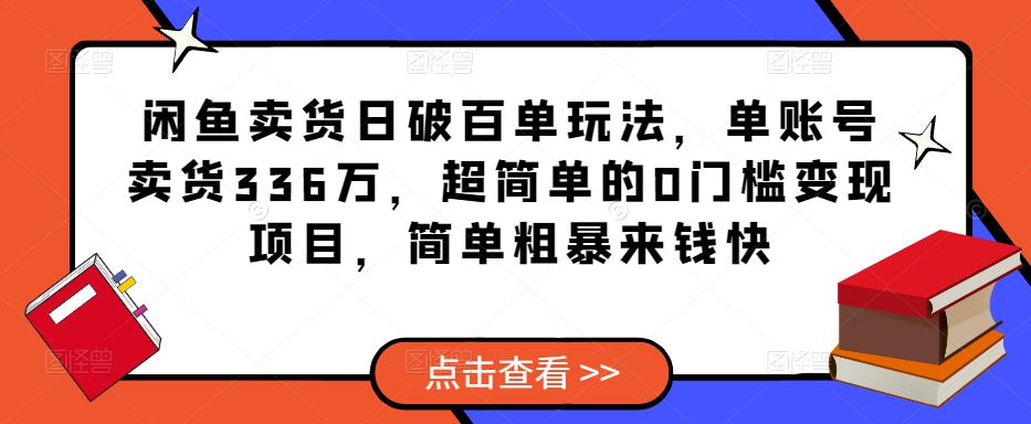 闲鱼卖货日破百单玩法，单账号卖货336万，超简单的0门槛变现项目，简单粗暴来钱快-启航188资源站