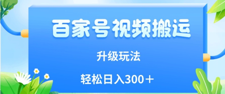 百家号视频搬运新玩法，简单操作，附保姆级教程，小白也可轻松日入300＋【揭秘】-启航188资源站