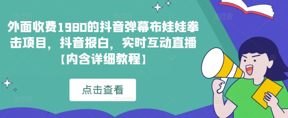 外面收费1980的抖音弹幕布娃娃拳击项目，抖音报白，实时互动直播【内含详细教程】-启航188资源站