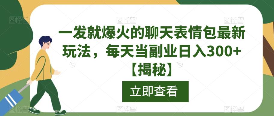 一发就爆火的聊天表情包最新玩法，每天当副业日入300+【揭秘】-启航188资源站