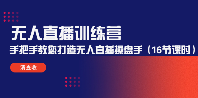 （4561期）无人直播训练营：手把手教您打造无人直播操盘手（16节课时）-启航188资源站