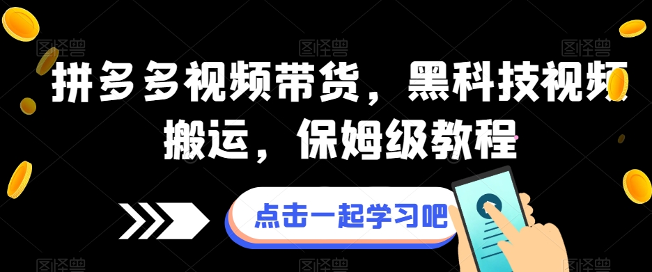 拼多多视频带货，黑科技视频搬运，保姆级教程-启航188资源站